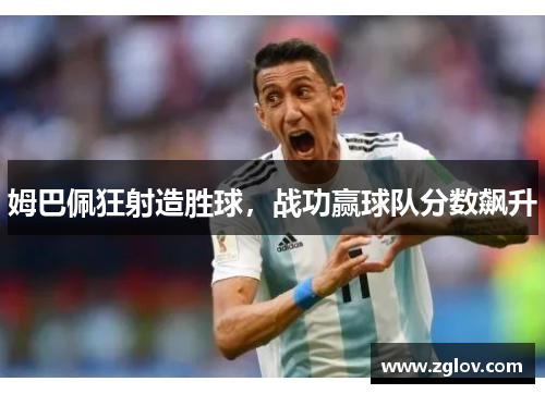 姆巴佩狂射造胜球，战功赢球队分数飙升